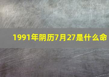 1991年阴历7月27是什么命