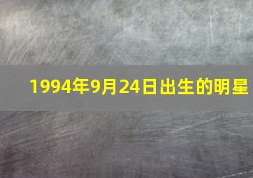 1994年9月24日出生的明星