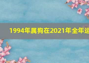 1994年属狗在2021年全年运