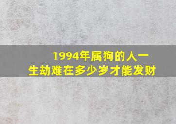 1994年属狗的人一生劫难在多少岁才能发财