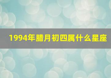 1994年腊月初四属什么星座