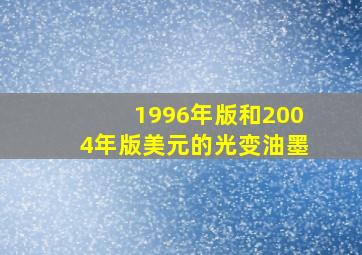 1996年版和2004年版美元的光变油墨