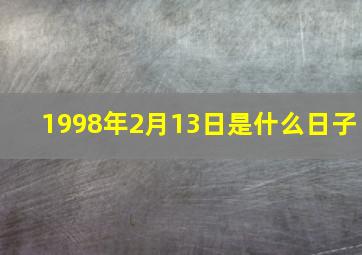 1998年2月13日是什么日子