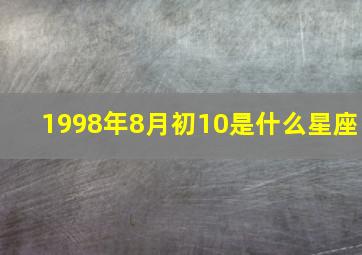 1998年8月初10是什么星座