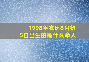 1998年农历8月初5日出生的是什么命人