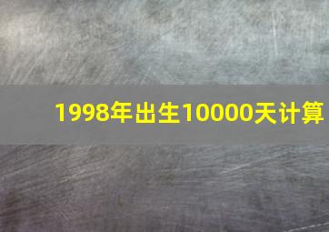 1998年出生10000天计算