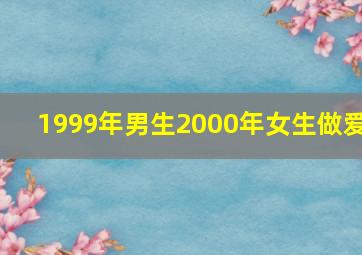 1999年男生2000年女生做爱