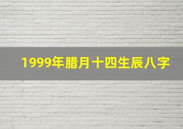 1999年腊月十四生辰八字