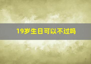 19岁生日可以不过吗