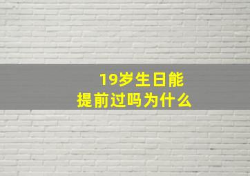 19岁生日能提前过吗为什么