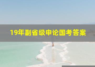 19年副省级申论国考答案