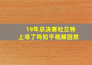 19年总决赛杜兰特上场了吗知乎视频回放