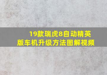 19款瑞虎8自动精英版车机升级方法图解视频