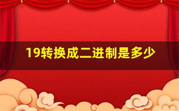 19转换成二进制是多少