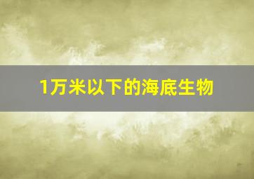 1万米以下的海底生物