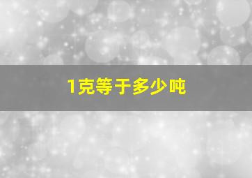 1克等于多少吨