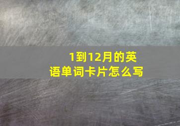 1到12月的英语单词卡片怎么写