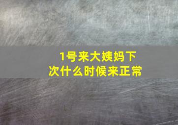 1号来大姨妈下次什么时候来正常