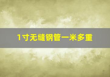 1寸无缝钢管一米多重