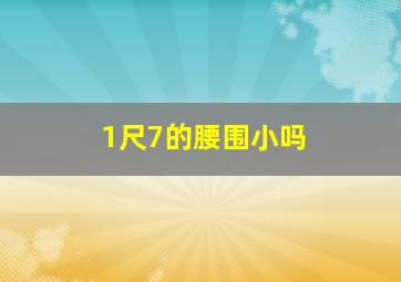 1尺7的腰围小吗