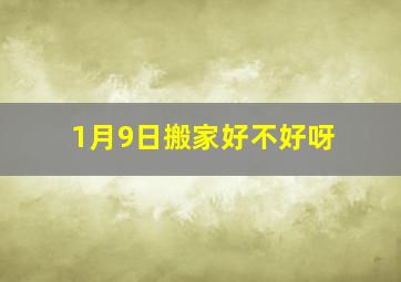 1月9日搬家好不好呀