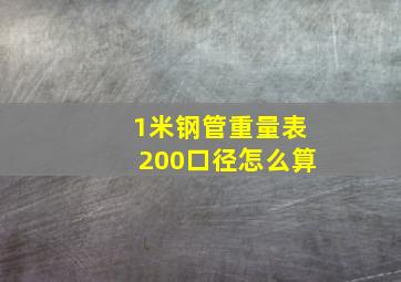 1米钢管重量表200口径怎么算