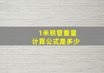 1米铁管重量计算公式是多少