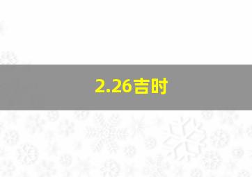 2.26吉时