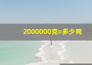 2000000克=多少吨