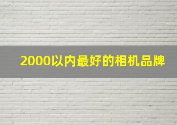 2000以内最好的相机品牌