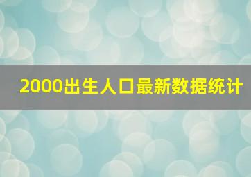 2000出生人口最新数据统计