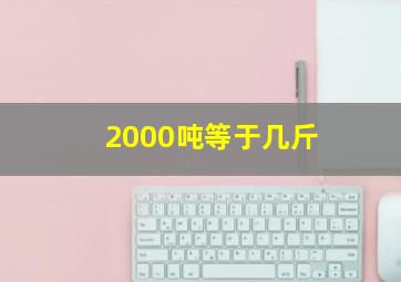 2000吨等于几斤