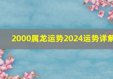 2000属龙运势2024运势详解