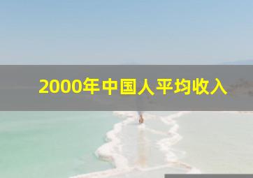 2000年中国人平均收入