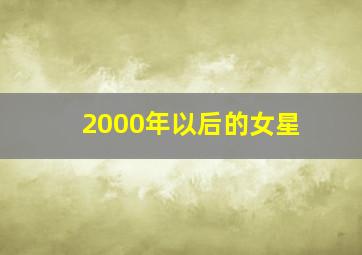 2000年以后的女星