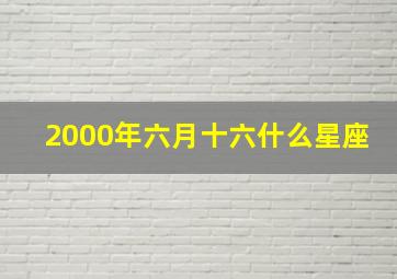 2000年六月十六什么星座