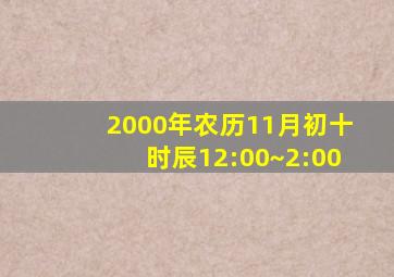 2000年农历11月初十时辰12:00~2:00