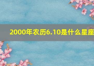 2000年农历6.10是什么星座