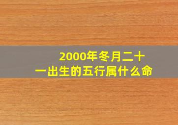 2000年冬月二十一出生的五行属什么命