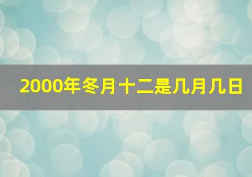 2000年冬月十二是几月几日