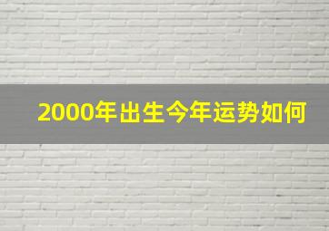 2000年出生今年运势如何