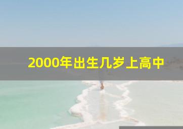 2000年出生几岁上高中