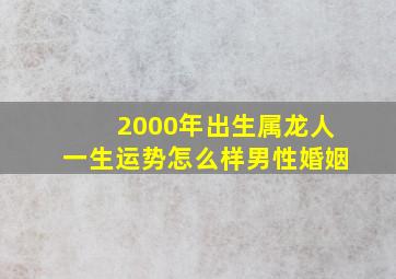 2000年出生属龙人一生运势怎么样男性婚姻