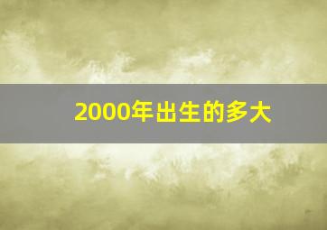 2000年出生的多大