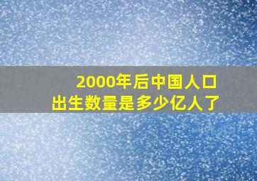 2000年后中国人口出生数量是多少亿人了