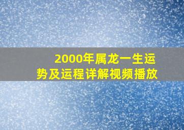 2000年属龙一生运势及运程详解视频播放