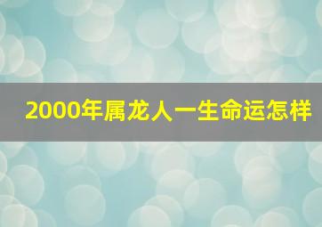 2000年属龙人一生命运怎样