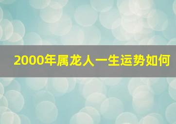 2000年属龙人一生运势如何