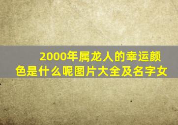 2000年属龙人的幸运颜色是什么呢图片大全及名字女