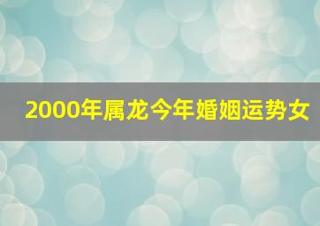 2000年属龙今年婚姻运势女